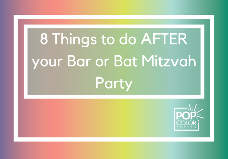 Your child's Bar or Bat Mitzvah is over. Now what? Here are 8 things to do to wrap up the Mitzvah planning process | Pop Color Events | Adding a Pop of Color to Bar & Bat Mitzvahs in DC, MD & VA