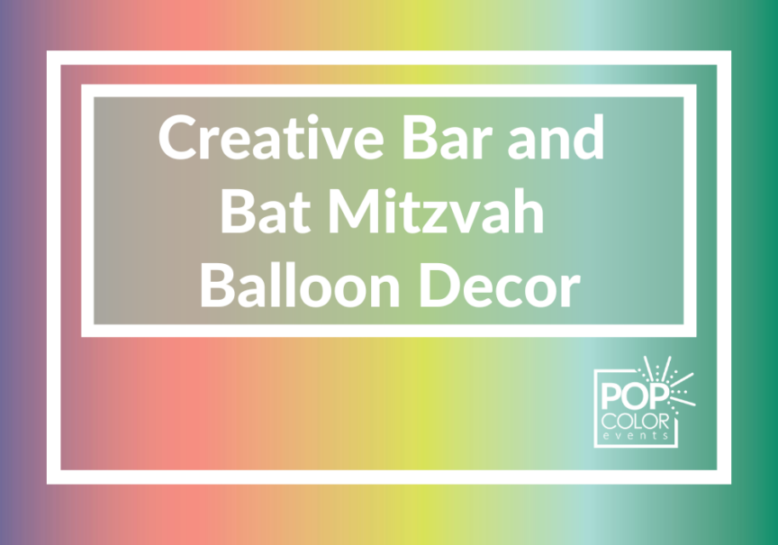 Creative Ideas for Bar and Bat Mitzvah Balloon Decor | Pop Color Events | Adding a Pop of Color to Bar & Bat Mitzvahs in DC, MD & VA
